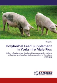 Abbildung von: Polyherbal Feed Supplement In Yorkshire Male Pigs - LAP Lambert Academic Publishing