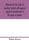 Cover: Materials for the study of variation treated with especial regard to discontinuity in the origin of species - ALPHA EDITION