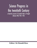 Cover: Science progress in the twentieth Century a Quarterly Journal of Scientific Work & Thought (Volume XVII) 1922- 1923 - ALPHA EDITION