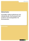 Cover: Freiwillige Selbstverpflichtung und Selbstkontrolle. Mechanismen und konkrete Anwendungsfelder f&uuml;r Konsumenten - GRIN Verlag