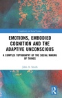 Cover: Emotions, Embodied Cognition and the Adaptive Unconscious - Routledge