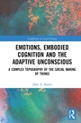 Cover: Emotions, Embodied Cognition and the Adaptive Unconscious - Routledge