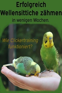 Abbildung von: Erfolgreich Wellensittiche zähmen in wenigen Wochen. Wie funktioniert Clickertraining mit Wellensittichen? - epubli