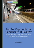 Cover: Can We Cope with the Complexity of Reality? Why Craving Easy Answers Is at the Root of our Problems - Cambridge Scholars Publishing