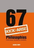 Cover: 67 Kick-Arse Philosophies For Small Business Owners - Bigger Brighter Bolder Publishing LTD