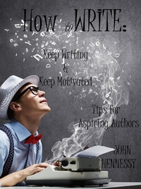 Enlarge image Cover: How To Write, Keep Writing and Keep Motivated: Tips for Aspiring Authors - John Hennessy
