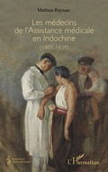 Cover: Les m&eacute;decins de l'Assistance m&eacute;dicale en Indochine (1905-1939) - M&eacute;decine &agrave; travers les si&egrave;cles