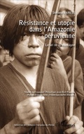 Cover: R&eacute;sistance et utopie dans l'Amazonie p&eacute;ruvienne - S&eacute;lection de l'Alliance fran&ccedil;aise du P&eacute;rou