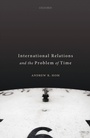 Cover: International Relations and the Problem of Time - OUP eBook