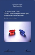 Cover: Les m&eacute;tiers de la sant&eacute; face aux industries pharmaceutique, agroalimentaire et chimique - Ethique et pratique m&eacute;dicale