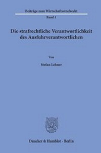Abbildung von: Die strafrechtliche Verantwortlichkeit des Ausfuhrverantwortlichen. - Duncker & Humblot