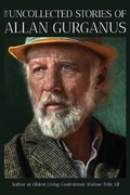 Cover: The Uncollected Stories of Allan Gurganus - Liveright Publishing Corporation