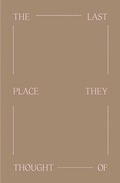 Cover: The Last Place They Thought Of - University of Pennsylvania,Institute of Contemporary Art