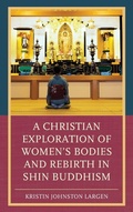 Cover: A Christian Exploration of Women's Bodies and Rebirth in Shin Buddhism - Lexington Books