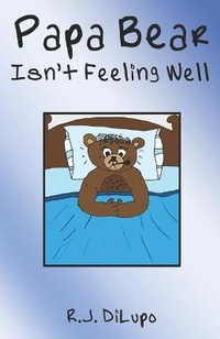 Abbildung von: Papa Bear Isn't Feeling Well - R.J. Dilupo