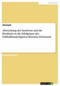 Abbildung von: Abwendung der Insolvenz und die Rückkehr in die Erfolgsspur des Fußballbundesligisten Borussia Dortmund - GRIN Verlag