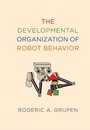 Cover: The Developmental Organization of Robot Behavior - MIT Press