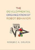 Cover: The Developmental Organization of Robot Behavior - MIT Press