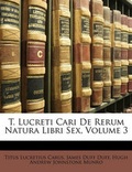 Cover: T. Lucreti Cari de Rerum Natura Libri Sex, Volume 3 - Nabu Press