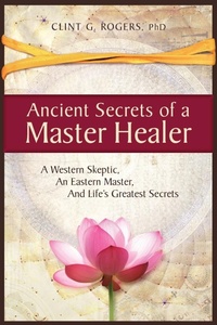 Abbildung von: Ancient Secrets of a Master Healer: A Western Skeptic, An Eastern Master, And Life's Greatest Secrets - Wisdom of the World