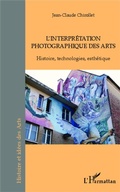 Cover: L'interpr&eacute;tation photographique des arts - Histoires et id&eacute;es des Arts