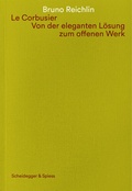 Cover: Le Corbusier. Von der eleganten L&ouml;sung zum offenen Werk - Scheidegger & Spiess