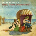 Cover: Liebe, Triebe, Ostseestrand... - GOLDMUND-H&ouml;rb&uuml;cher