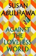 Cover: Against the Loveless World - Bloomsbury Publishing PLC