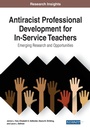 Cover: Antiracist Professional Development for In-Service Teachers: Emerging Research and Opportunities - Business Science Reference