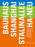 Cover: Bauhaus - Shanghai - Stalinallee - Ha-Neu - Lukas Verlag f&uuml;r Kunst- und Geistesgeschichte