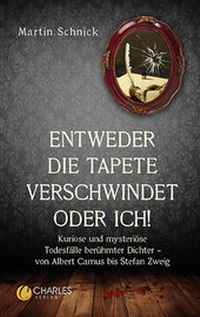 Abbildung von: "Entweder die Tapete verschwindet oder ich!". Kuriose und mysteriöse Todesfälle berühmter Dichter - von Albert Camus bis Stefan Zweig - CharlesVerlag