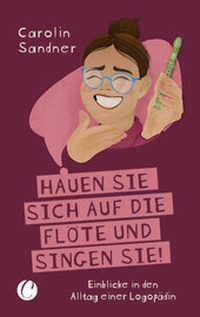 Abbildung von: "Hauen Sie sich auf die Flöte und singen Sie!" Einblicke in den Alltag einer Logopädin - CharlesVerlag