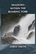Cover: Shadows Within the Roaring Fork - Flowstone Press