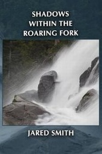 Enlarge image Cover: Shadows Within the Roaring Fork - Flowstone Press