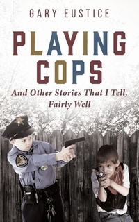 Abbildung von: Playing Cops and Other Stories that I Tell, Fairly Well - Outskirts Press