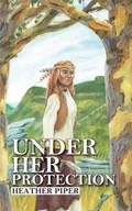 Cover: Under Her Protection - Heather P Piper
