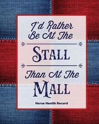 Abbildung von: I'd Rather Be At The Stall Than At The Mall, Horse Health Record - Amy Newton