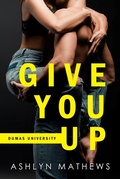 Cover: Give You Up (Dumas University, #1) - Commencement Bay Publishing