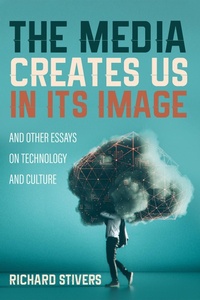 Abbildung von: The Media Creates Us in Its Image and Other Essays on Technology and Culture - Wipf and Stock Publishers
