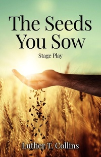 Abbildung von: The Seeds You Sow Stage Play - Luther T. Collins