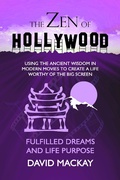 Cover: The Zen of Hollywood: Using the Ancient Wisdom in Modern Movies to Create a Life Worthy of the Big Screen. Fulfilled Dreams and Life Purpose. (A Manual for Life, #6) - A Manual for Life