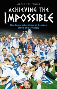 Abbildung von: Achieving the Impossible - the Remarkable Story of Greece's EURO 2004 Victory - Fair Play Publishing