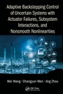 Cover: Adaptive Backstepping Control of Uncertain Systems with Actuator Failures, Subsystem Interactions, and Nonsmooth Nonlinearities - CRC Press