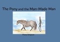 Cover: The Pony and the Man-Made Man - Bllot Publishing