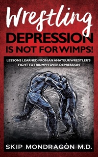 Abbildung von: WRESTLING DEPRESSION IS NOT FOR WIMPS - Donald G Mondragon II