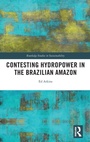 Cover: Contesting Hydropower in the Brazilian Amazon - Routledge