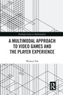 Cover: A Multimodal Approach to Video Games and the Player Experience - Routledge