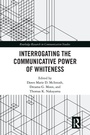 Cover: Interrogating the Communicative Power of Whiteness - Routledge