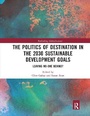 Cover: The Politics of Destination in the 2030 Sustainable Development Goals - Routledge