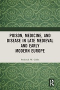 Cover: Poison, Medicine, and Disease in Late Medieval and Early Modern Europe - Routledge